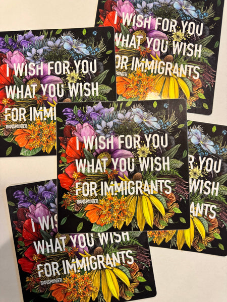 I Wish for You What You Wish for Immigrants Stickers