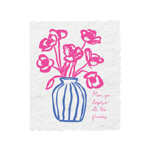 Mom You Deserve All The Flowers | Mother's Day Greeting Card