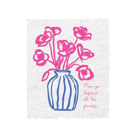 Mom You Deserve All The Flowers | Mother's Day Greeting Card